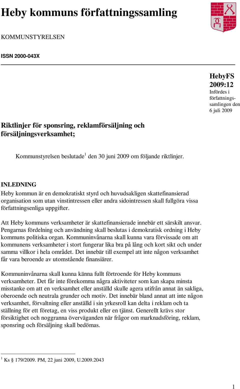 INLEDNING Heby kommun är en demokratiskt styrd och huvudsakligen skattefinansierad organisation som utan vinstintressen eller andra sidointressen skall fullgöra vissa författningsenliga uppgifter.