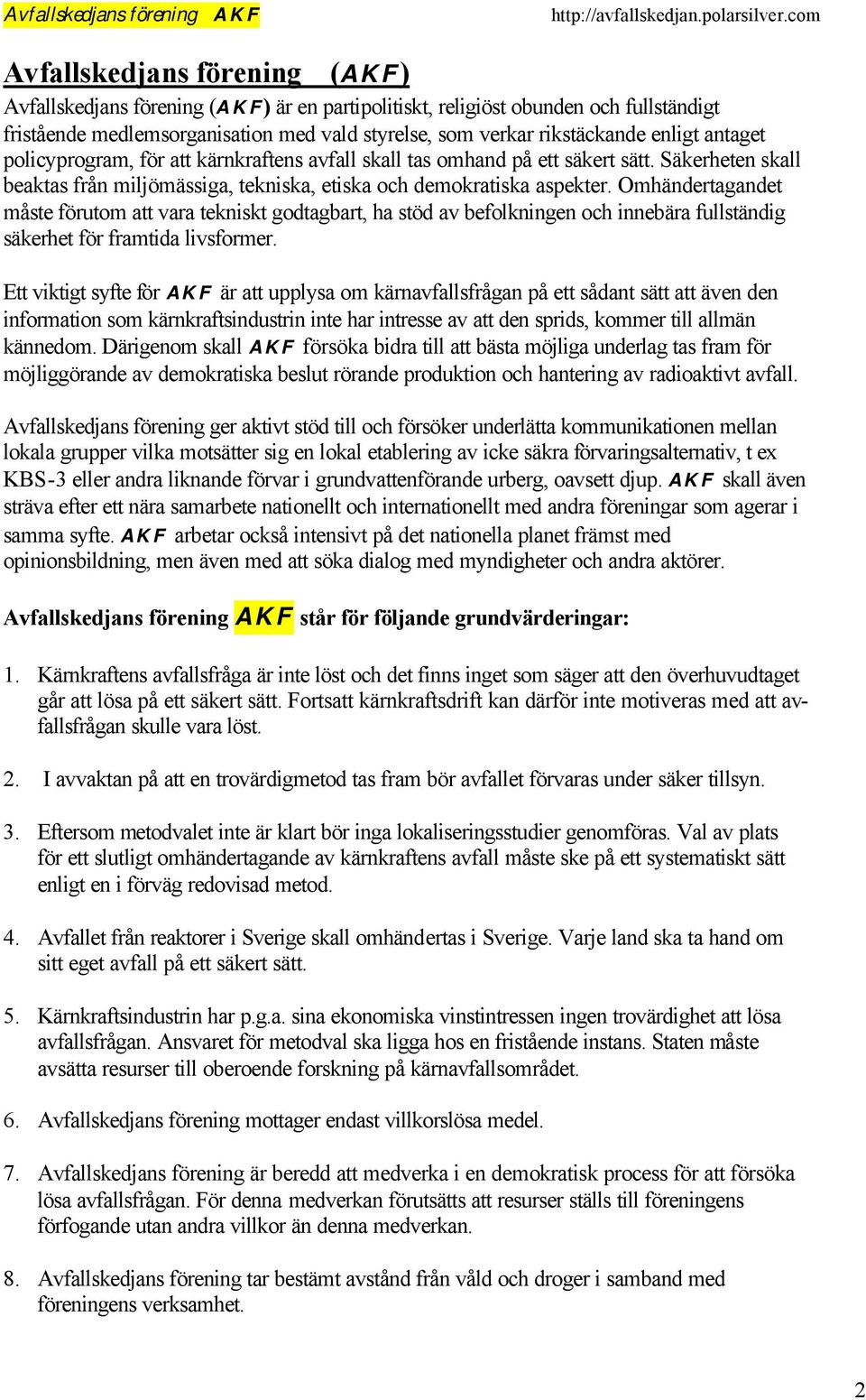 Omhändertagandet måste förutom att vara tekniskt godtagbart, ha stöd av befolkningen och innebära fullständig säkerhet för framtida livsformer.