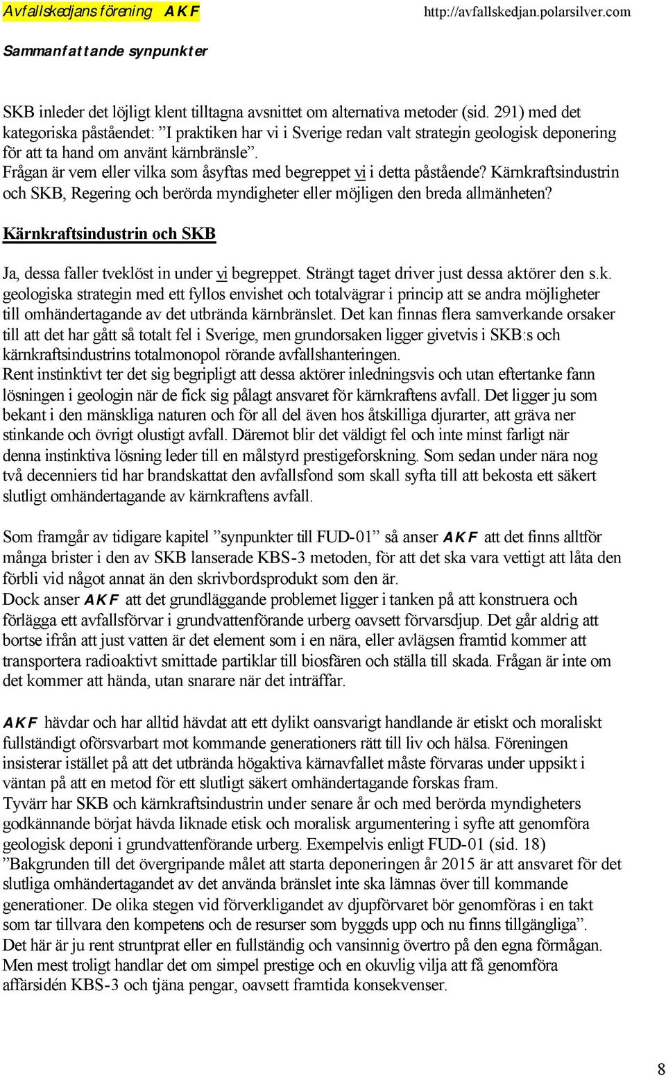 Frågan är vem eller vilka som åsyftas med begreppet vi i detta påstående? Kärnkraftsindustrin och SKB, Regering och berörda myndigheter eller möjligen den breda allmänheten?