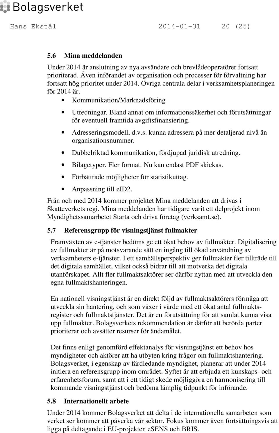 Kommunikation/Marknadsföring Utredningar. Bland annat om informationssäkerhet och förutsättningar för eventuell framtida avgiftsfinansiering. Adresseringsmodell, d.v.s. kunna adressera på mer detaljerad nivå än organisationsnummer.