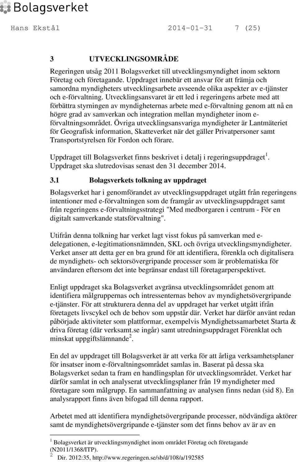 Utvecklingsansvaret är ett led i regeringens arbete med att förbättra styrningen av myndigheternas arbete med e-förvaltning genom att nå en högre grad av samverkan och integration mellan myndigheter