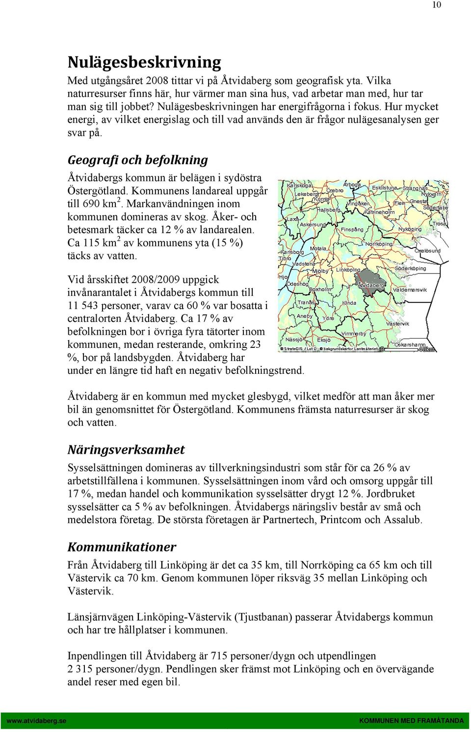 Geografi och befolkning Åtvidabergs kommun är belägen i sydöstra Östergötland. Kommunens landareal uppgår till 690 km 2. Markanvändningen inom kommunen domineras av skog.