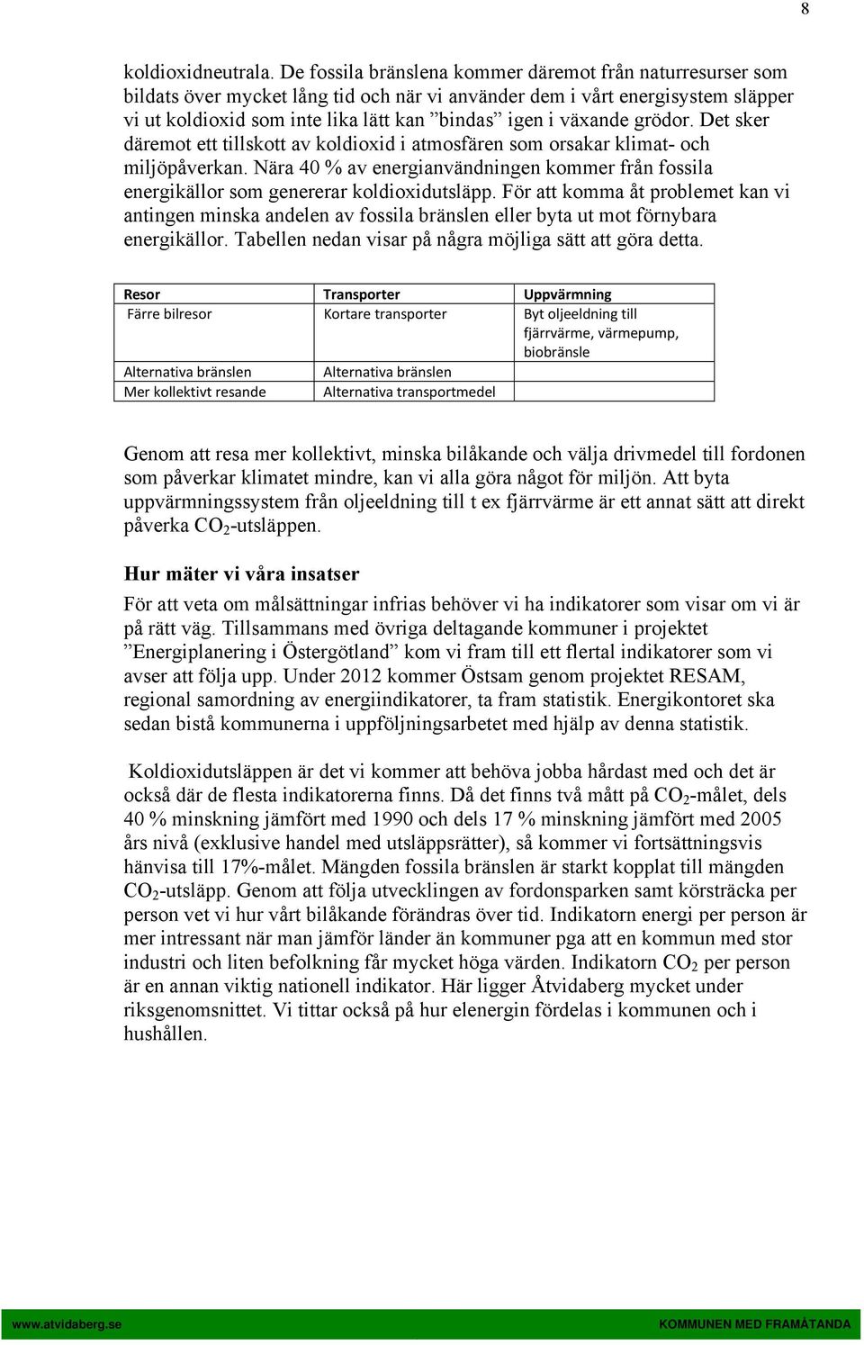 växande grödor. Det sker däremot ett tillskott av koldioxid i atmosfären som orsakar klimat- och miljöpåverkan.