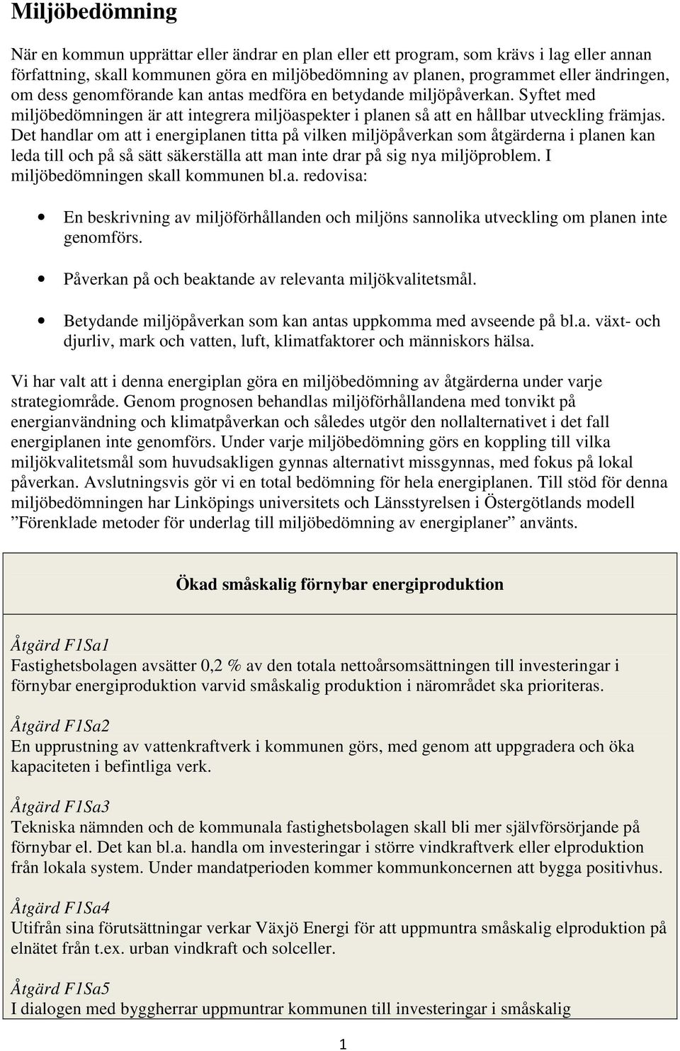 Det handlar om att i energiplanen titta på vilken miljöpåverkan som åtgärderna i planen kan leda till och på så sätt säkerställa att man inte drar på sig nya miljöproblem.