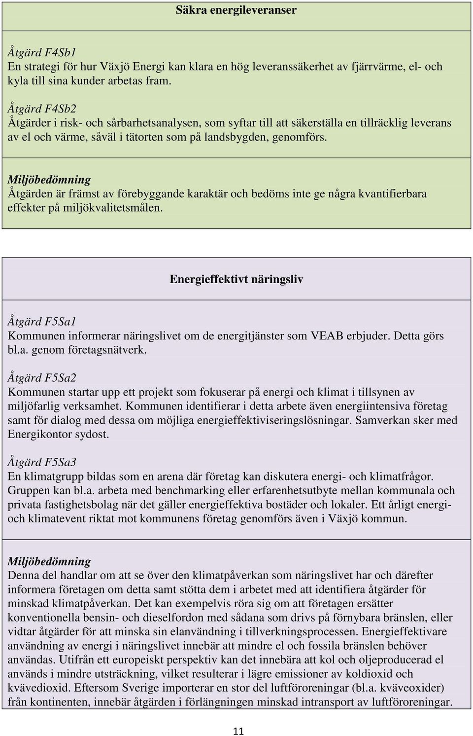 Åtgärden är främst av förebyggande karaktär och bedöms inte ge några kvantifierbara effekter på miljökvalitetsmålen.