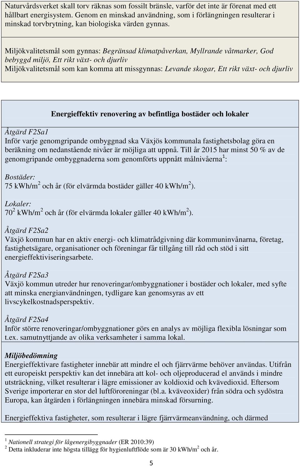 Miljökvalitetsmål som gynnas: Begränsad klimatpåverkan, Myllrande våtmarker, God bebyggd miljö, Ett rikt växt- och djurliv Miljökvalitetsmål som kan komma att missgynnas: Levande skogar, Ett rikt