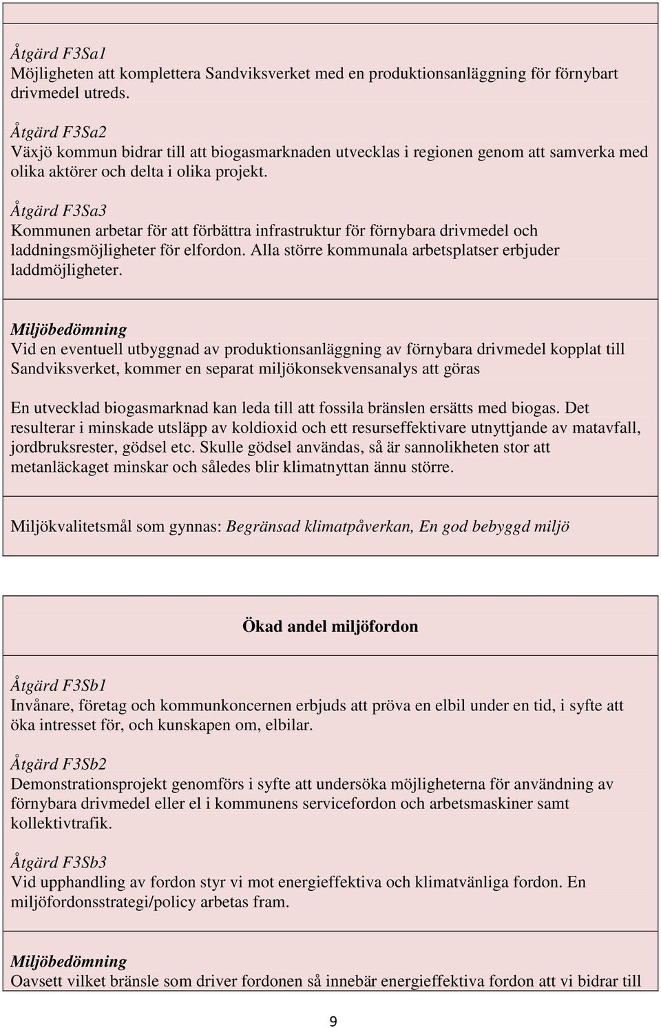 Åtgärd F3Sa3 Kommunen arbetar för att förbättra infrastruktur för förnybara drivmedel och laddningsmöjligheter för elfordon. Alla större kommunala arbetsplatser erbjuder laddmöjligheter.