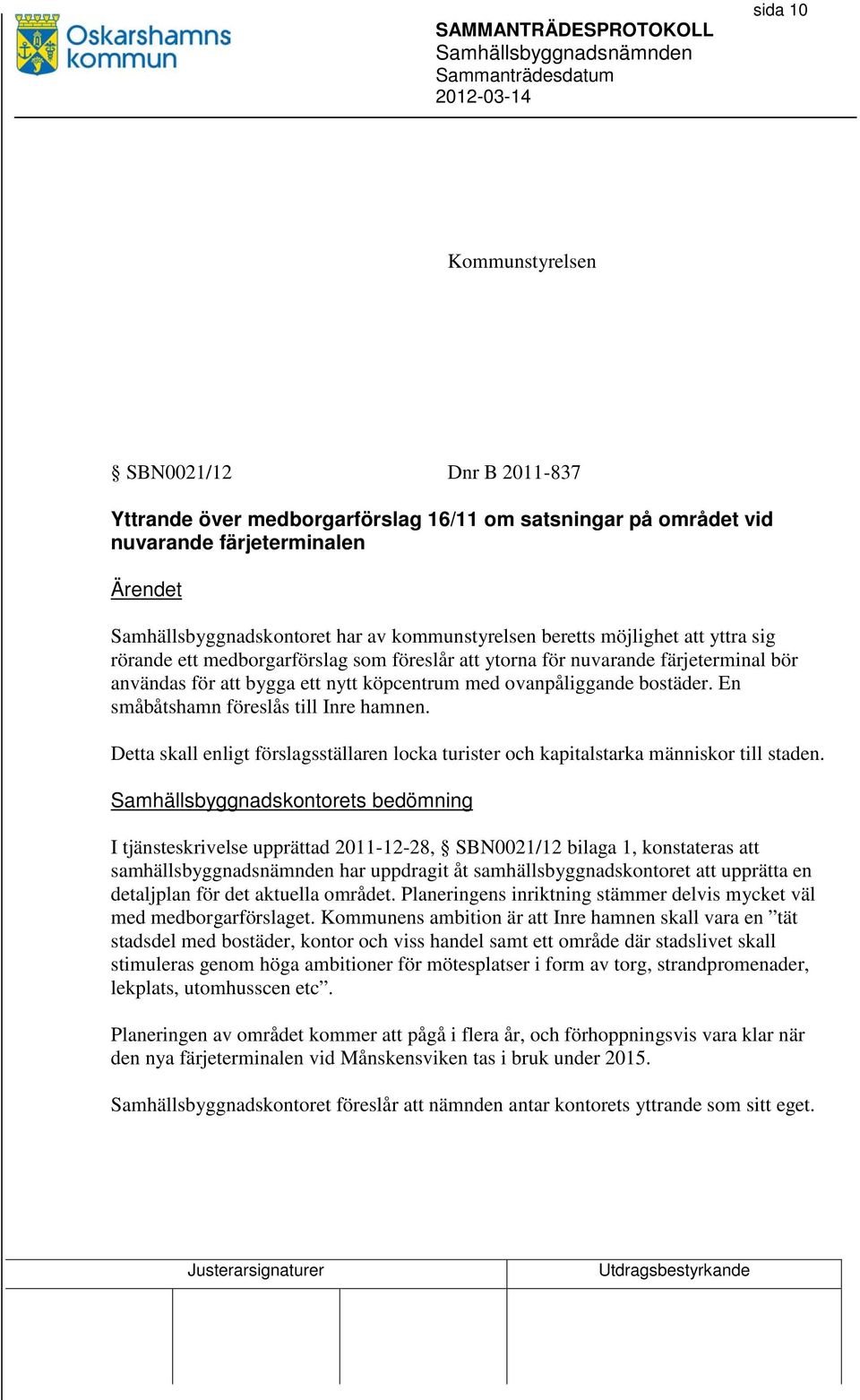 En småbåtshamn föreslås till Inre hamnen. Detta skall enligt förslagsställaren locka turister och kapitalstarka människor till staden.