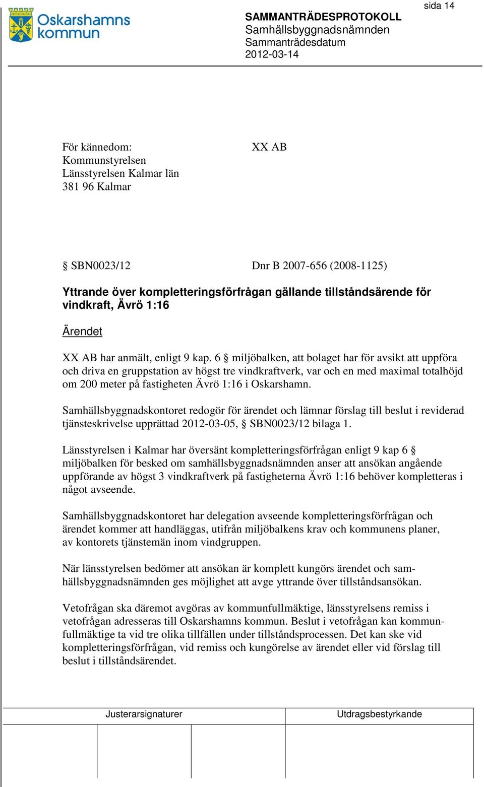 6 miljöbalken, att bolaget har för avsikt att uppföra och driva en gruppstation av högst tre vindkraftverk, var och en med maximal totalhöjd om 200 meter på fastigheten Ävrö 1:16 i Oskarshamn.