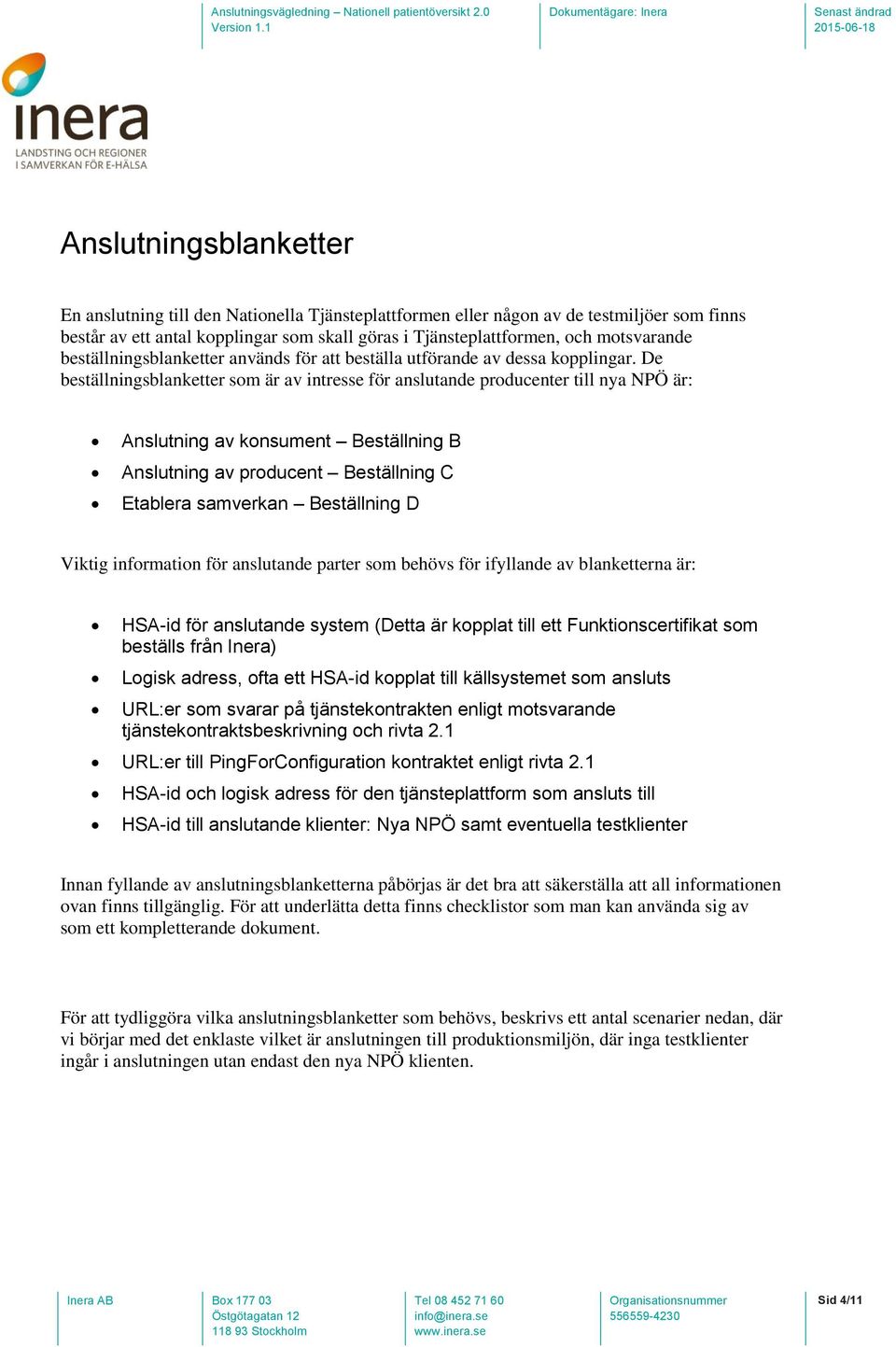 De beställningsblanketter som är av intresse för anslutande producenter till nya NPÖ är: Anslutning av konsument Beställning B Anslutning av producent Beställning C Etablera samverkan Beställning D