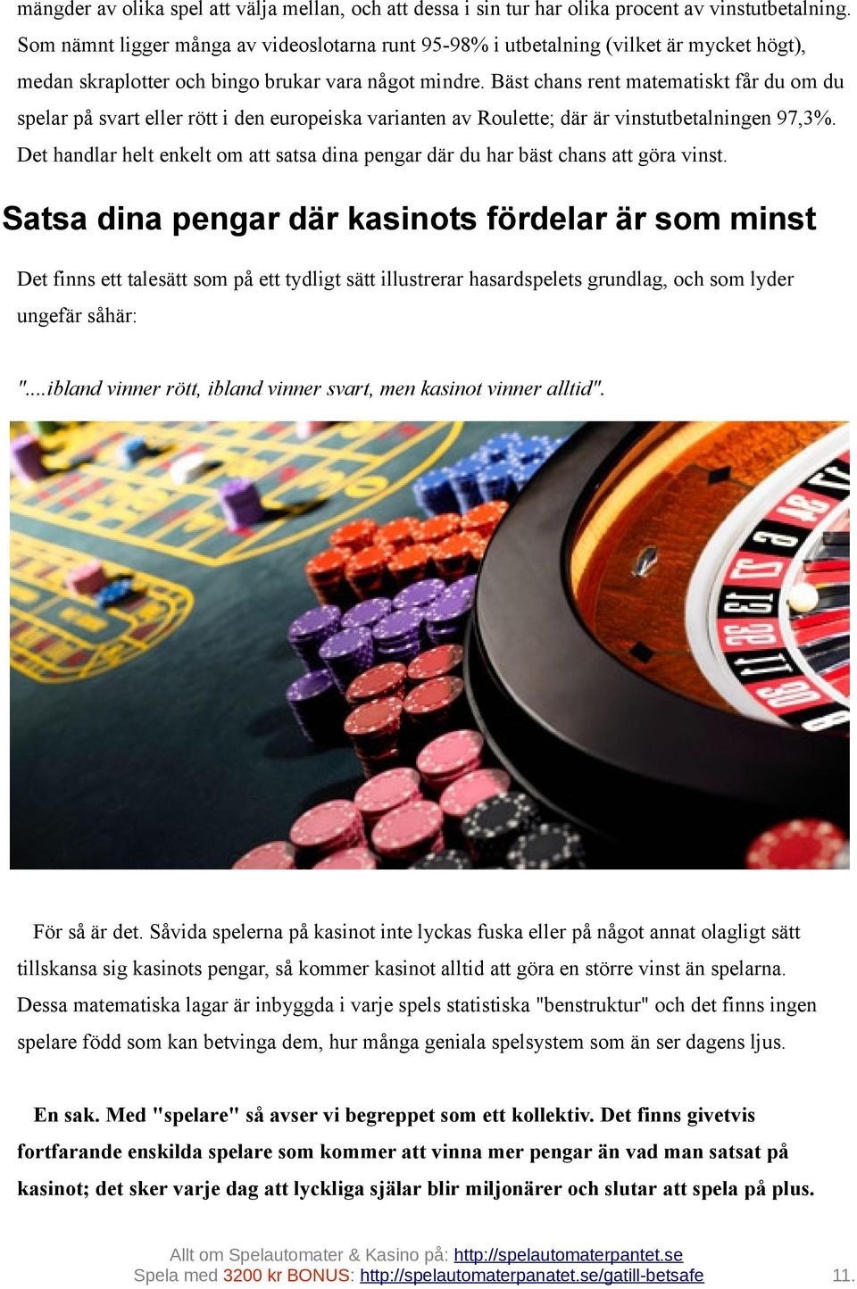 Bäst chans rent matematiskt får du om du spelar på svart eller rött i den europeiska varianten av Roulette; där är vinstutbetalningen 97,3%.