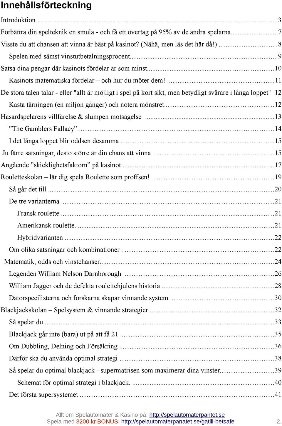 ...11 De stora talen talar - eller "allt är möjligt i spel på kort sikt, men betydligt svårare i långa loppet" 12 Kasta tärningen (en miljon gånger) och notera mönstret.