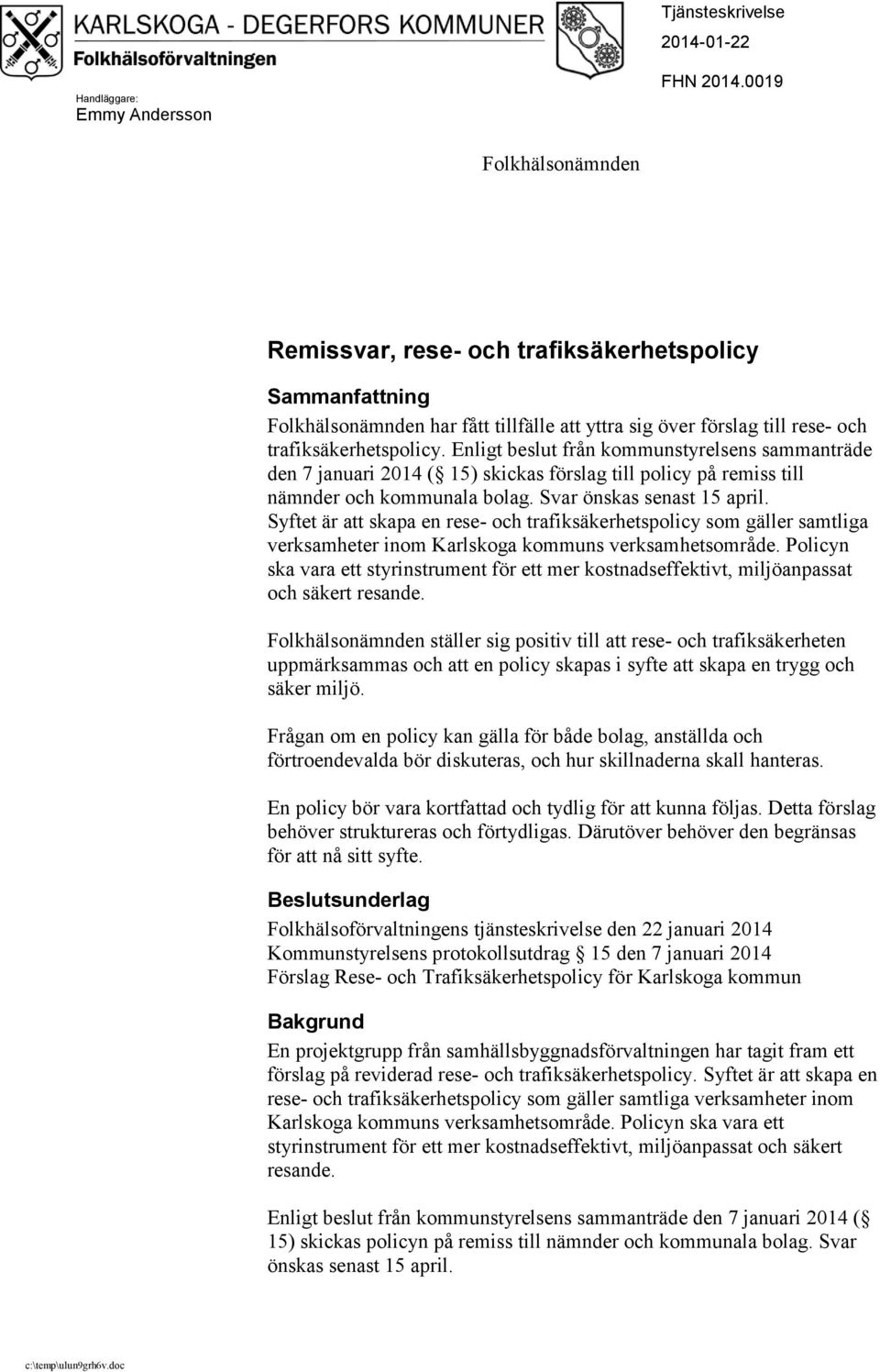 Enligt beslut från kommunstyrelsens sammanträde den 7 januari 2014 ( 15) skickas förslag till policy på remiss till nämnder och kommunala bolag. Svar önskas senast 15 april.