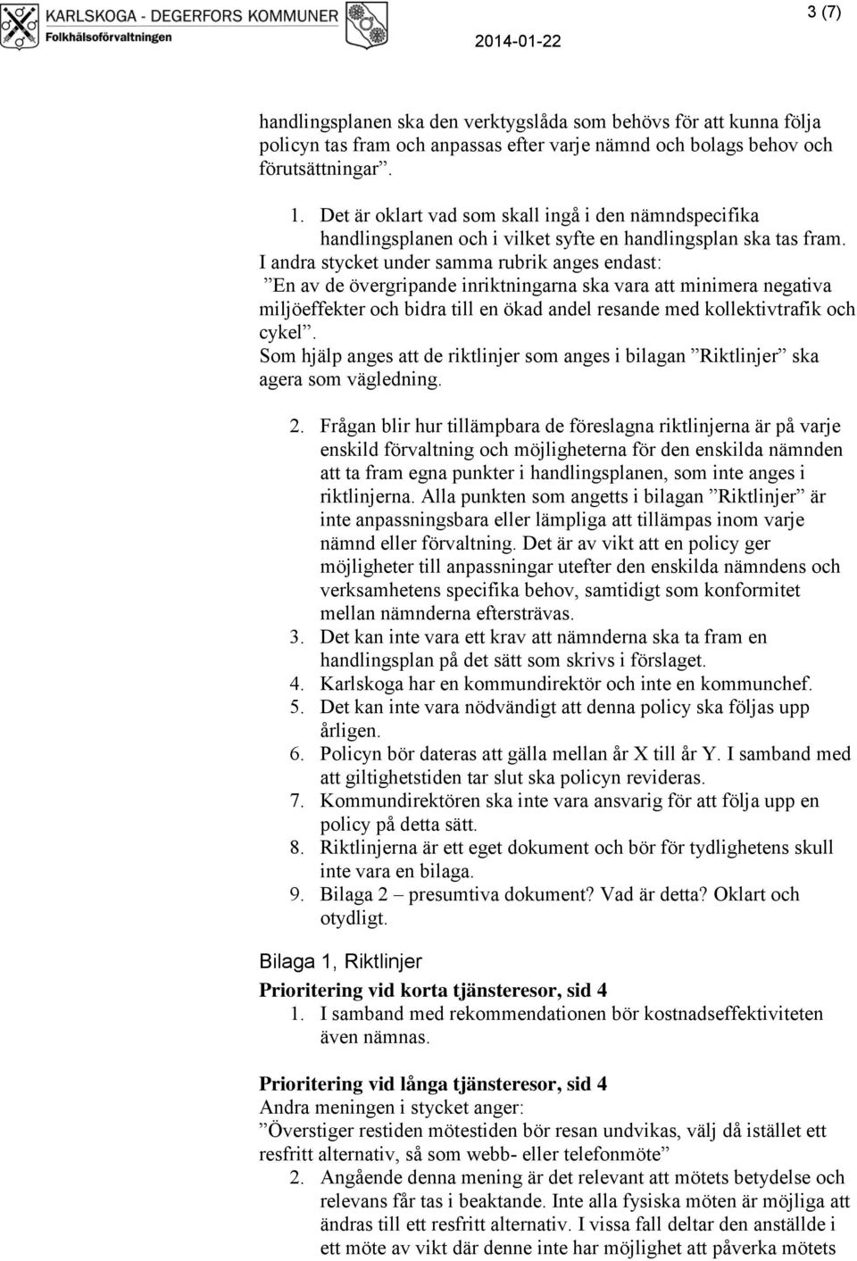 I andra stycket under samma rubrik anges endast: En av de övergripande inriktningarna ska vara att minimera negativa miljöeffekter och bidra till en ökad andel resande med kollektivtrafik och cykel.