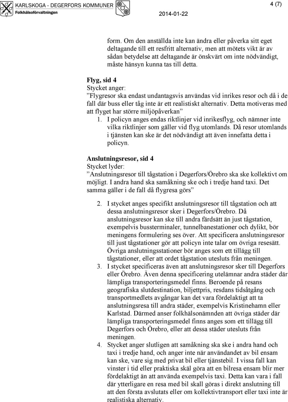 kunna tas till detta. Flyg, sid 4 Stycket anger: Flygresor ska endast undantagsvis användas vid inrikes resor och då i de fall där buss eller tåg inte är ett realistiskt alternativ.