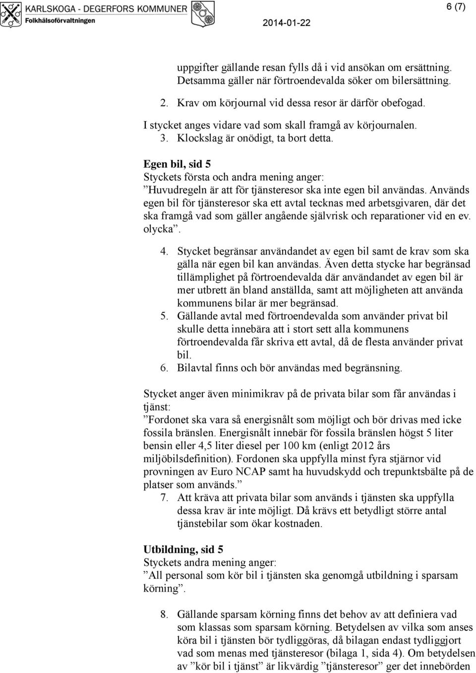 Egen bil, sid 5 Styckets första och andra mening anger: Huvudregeln är att för tjänsteresor ska inte egen bil användas.