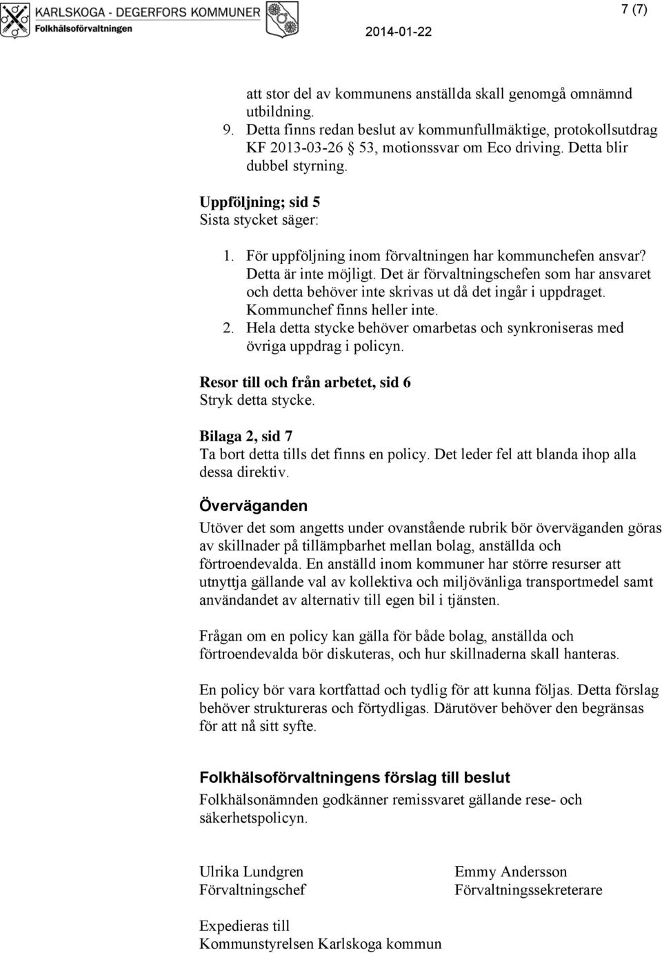 Det är förvaltningschefen som har ansvaret och detta behöver inte skrivas ut då det ingår i uppdraget. Kommunchef finns heller inte. 2.