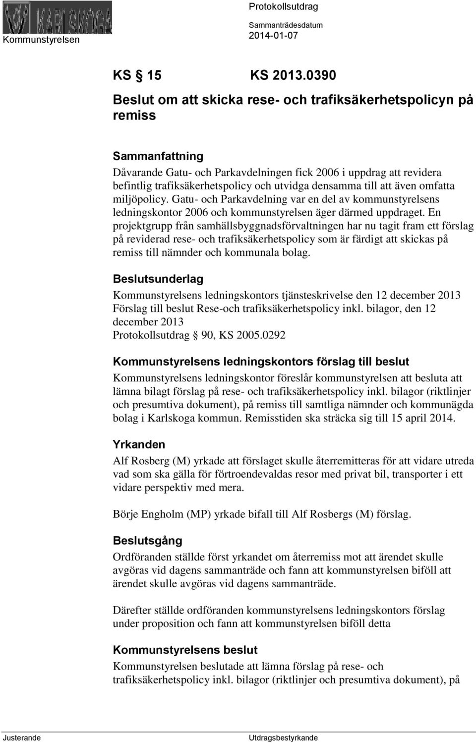 densamma till att även omfatta miljöpolicy. Gatu- och Parkavdelning var en del av kommunstyrelsens ledningskontor 2006 och kommunstyrelsen äger därmed uppdraget.