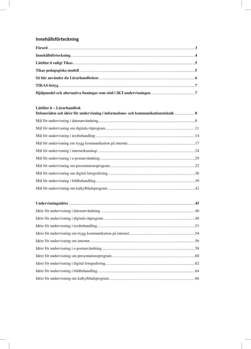 ..8 Mål för undervisning i datoranvändning...8 Mål för undervisning om digitala ritprogram...11 Mål för undervisning i textbehandling...14 Mål för undervisning om trygg kommunikation på internet.