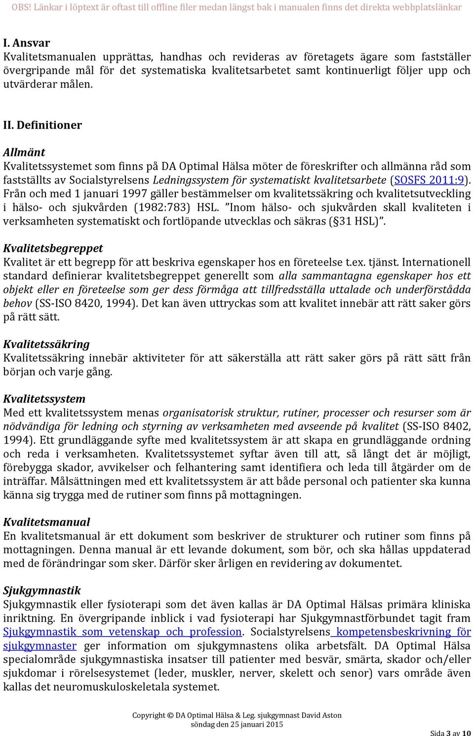 Definitioner Allmänt Kvalitetssystemet som finns på DA Optimal Hälsa möter de föreskrifter och allmänna råd som fastställts av Socialstyrelsens Ledningssystem för systematiskt kvalitetsarbete (SOSFS