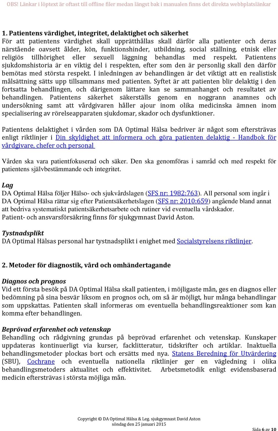 Patientens sjukdomshistoria är en viktig del i respekten, efter som den är personlig skall den därför bemötas med största respekt.