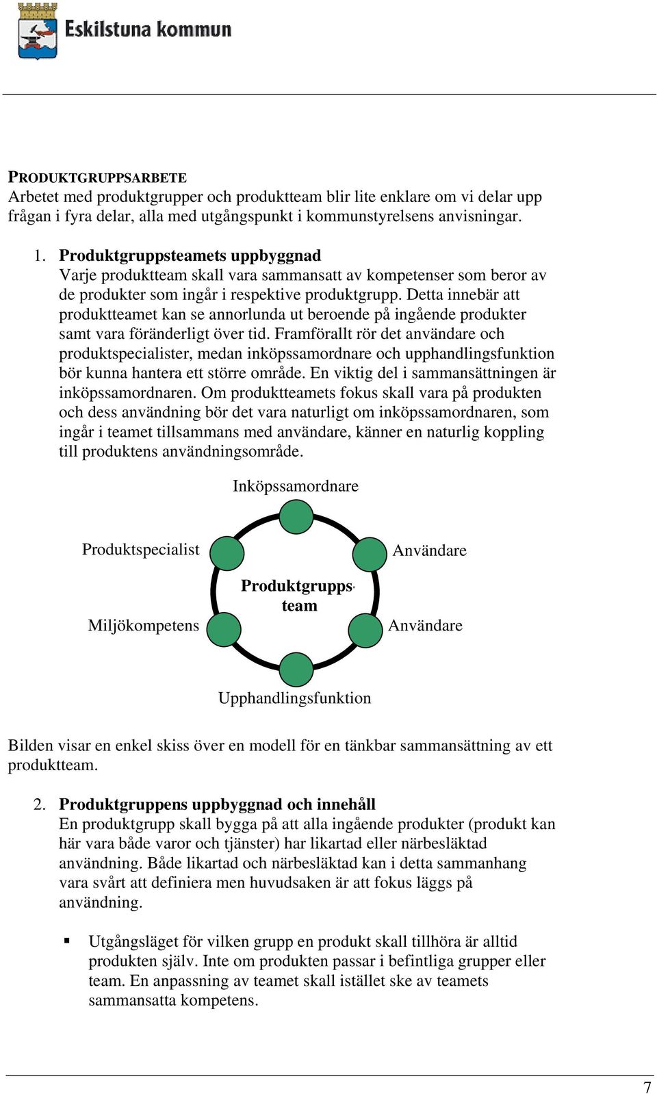 Detta innebär att produktteamet kan se annorlunda ut beroende på ingående produkter samt vara föränderligt över tid.