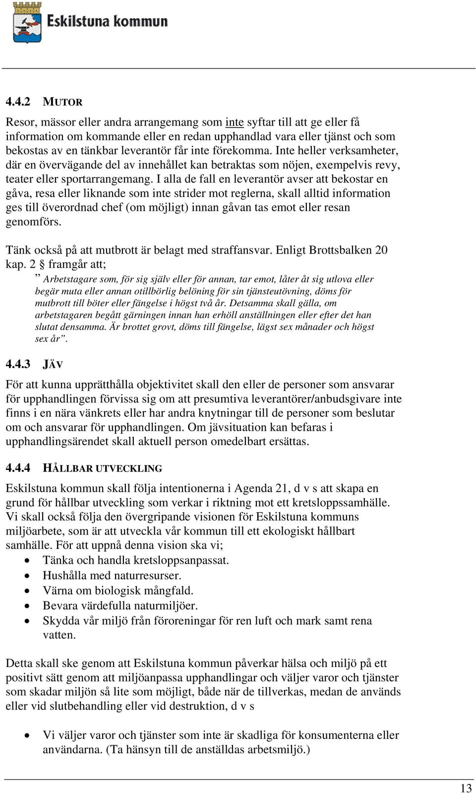 inte förekomma. Inte heller verksamheter, där en övervägande del av innehållet kan betraktas som nöjen, exempelvis revy, teater eller sportarrangemang.