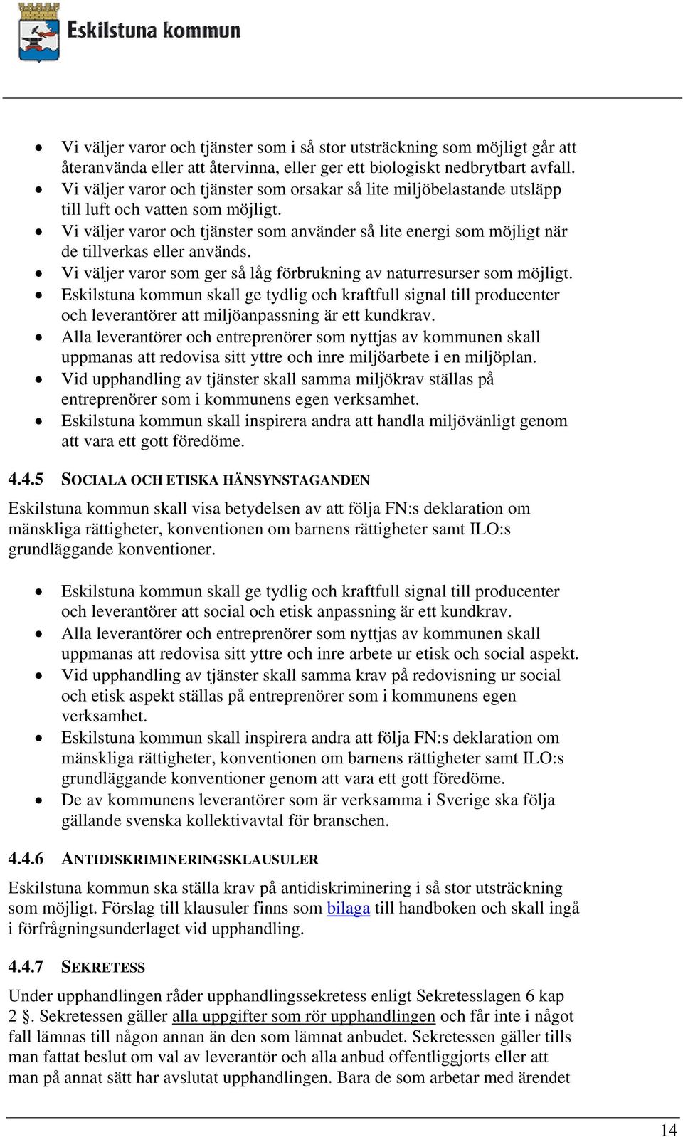 Vi väljer varor och tjänster som använder så lite energi som möjligt när de tillverkas eller används. Vi väljer varor som ger så låg förbrukning av naturresurser som möjligt.