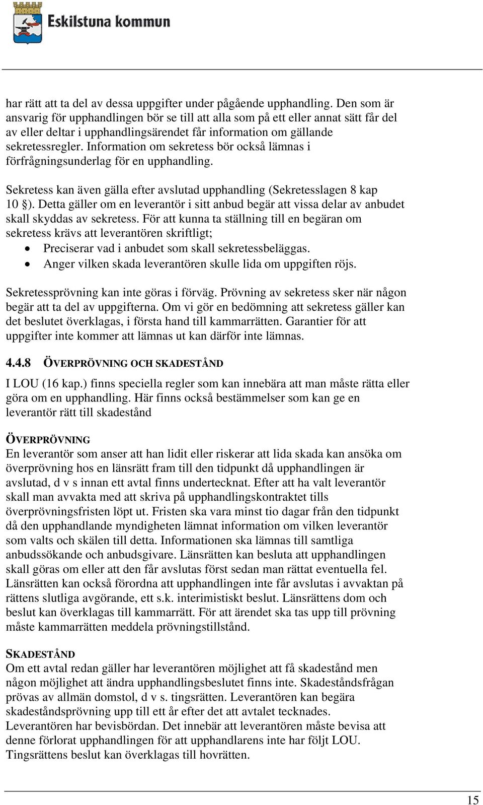 Information om sekretess bör också lämnas i förfrågningsunderlag för en upphandling. Sekretess kan även gälla efter avslutad upphandling (Sekretesslagen 8 kap 10 ).