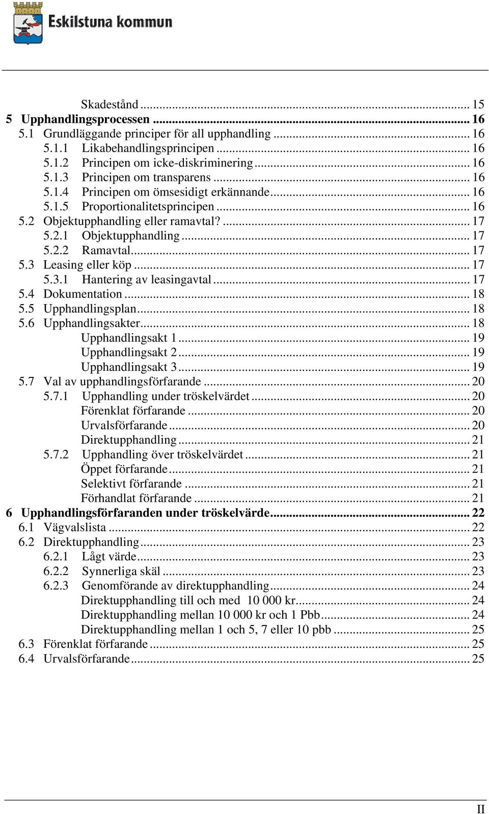 .. 17 5.2.2 Ramavtal... 17 5.3 Leasing eller köp... 17 5.3.1 Hantering av leasingavtal... 17 5.4 Dokumentation... 18 5.5 Upphandlingsplan... 18 5.6 Upphandlingsakter... 18 Upphandlingsakt 1.