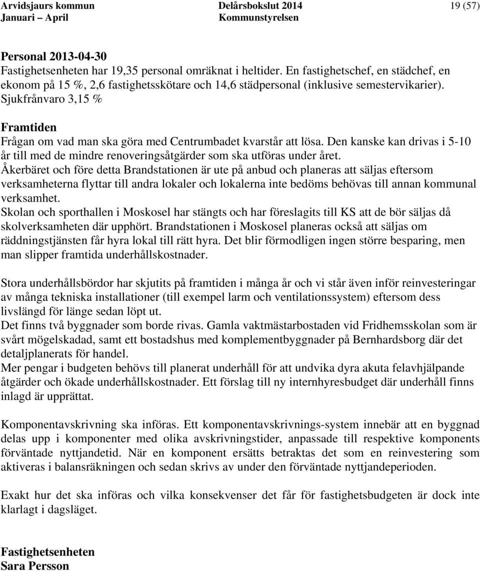 Sjukfrånvaro 3,15 % Framtiden Frågan om vad man ska göra med Centrumbadet kvarstår att lösa. Den kanske kan drivas i 5-10 år till med de mindre renoveringsåtgärder som ska utföras under året.