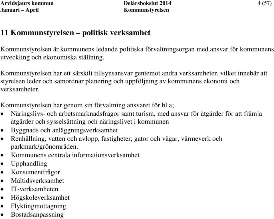 har genom sin förvaltning ansvaret för bl a; Näringslivs- och arbetsmarknadsfrågor samt turism, med ansvar för åtgärder för att främja åtgärder och sysselsättning och näringslivet i kommunen Byggnads