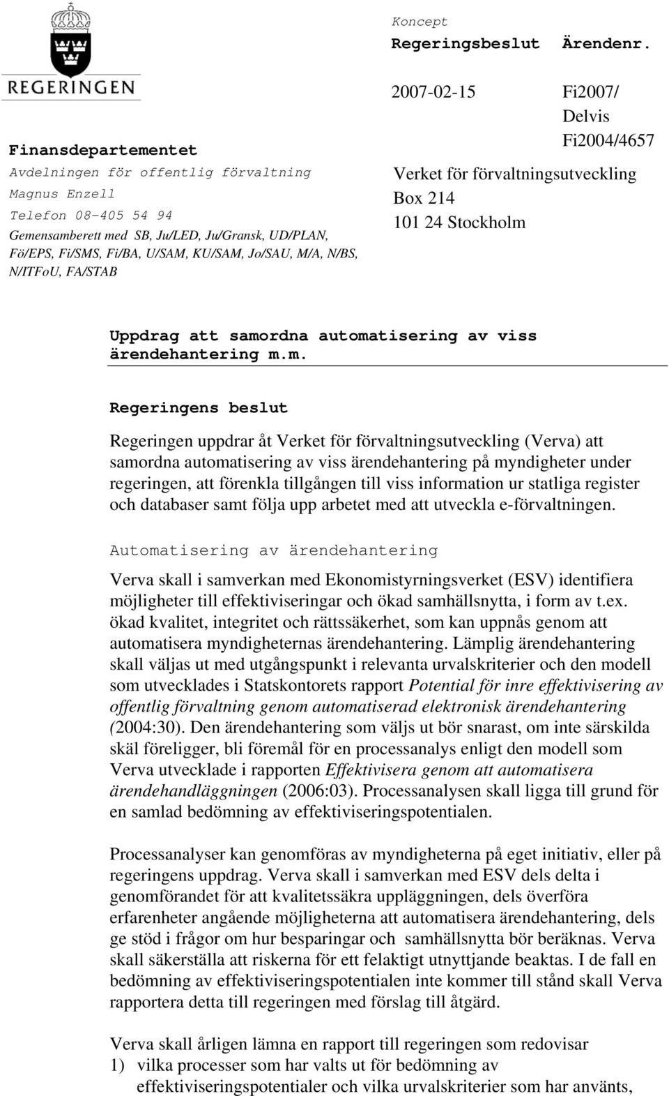 Gemensamberett med SB, Ju/LED, Ju/Gransk, UD/PLAN, Fö/EPS, Fi/SMS, Fi/BA, U/SAM, KU/SAM, Jo/SAU, M/A, N/BS, N/ITFoU, FA/STAB Uppdrag att samordna automatisering av viss ärendehantering m.m.