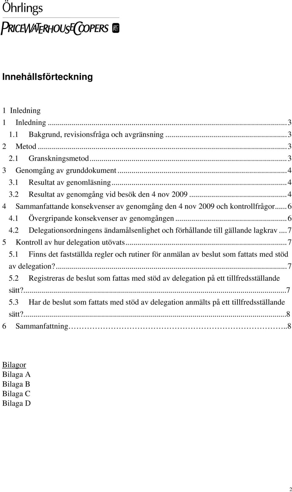 1 Övergripande konsekvenser av genomgången...6 4.2 Delegationsordningens ändamålsenlighet och förhållande till gällande lagkrav...7 5 