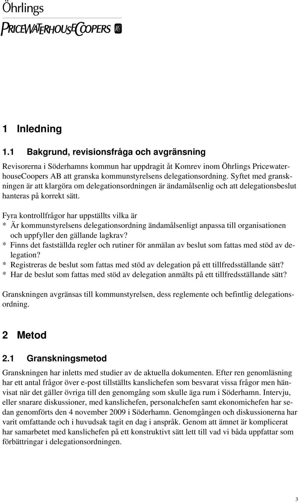 Syftet med granskningen är att klargöra om delegationsordningen är ändamålsenlig och att delegationsbeslut hanteras på korrekt sätt.