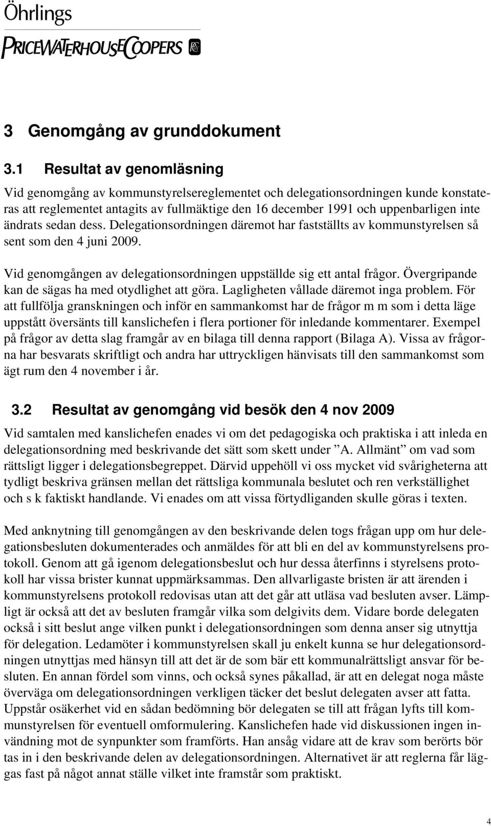 ändrats sedan dess. Delegationsordningen däremot har fastställts av kommunstyrelsen så sent som den 4 juni 2009. Vid genomgången av delegationsordningen uppställde sig ett antal frågor.