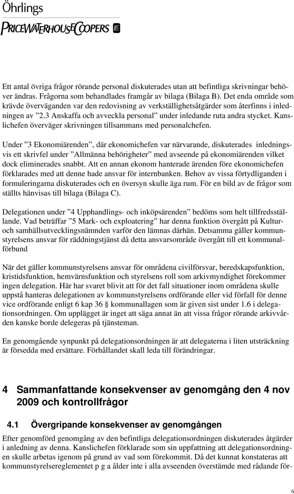 Kanslichefen överväger skrivningen tillsammans med personalchefen.