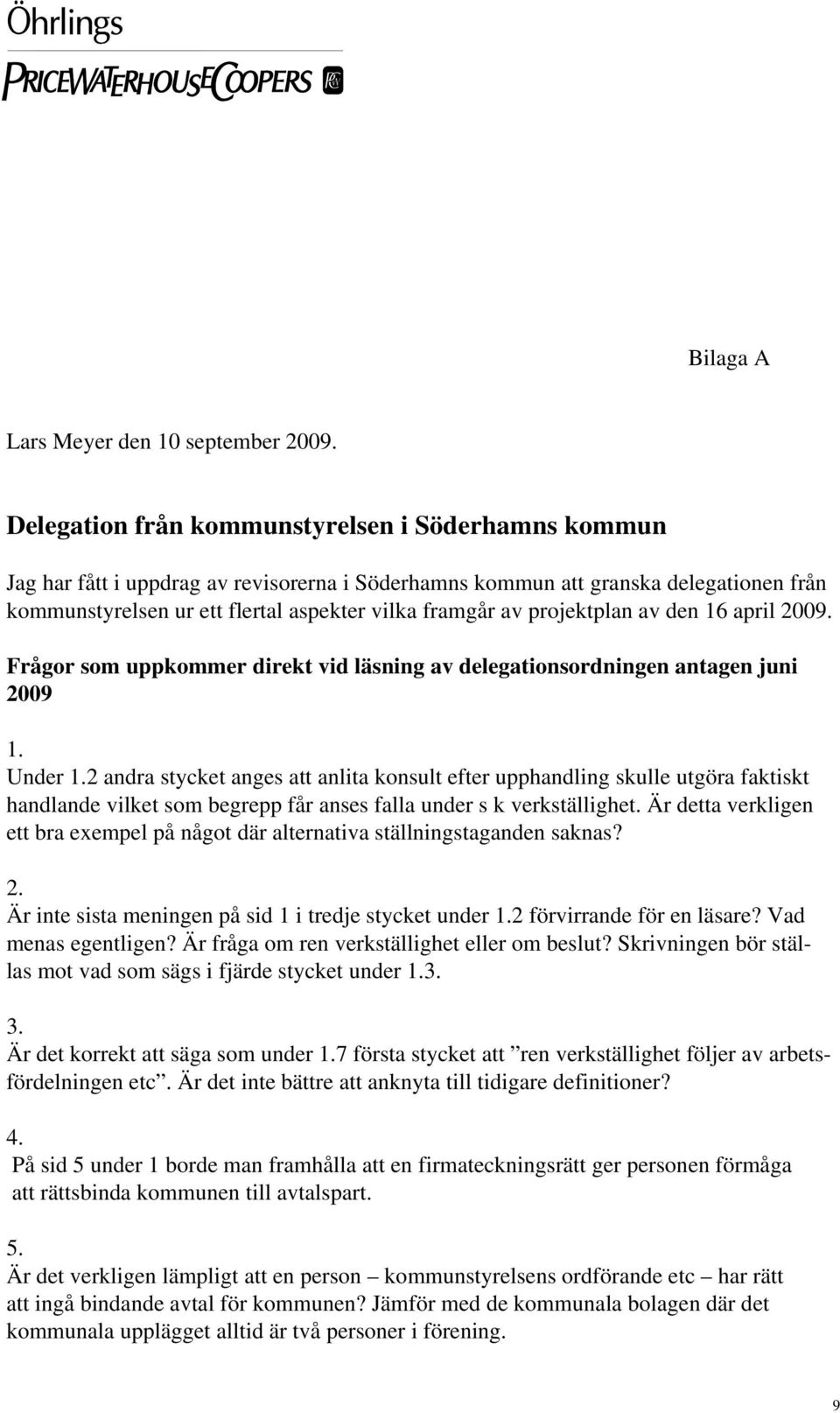 projektplan av den 16 april 2009. Frågor som uppkommer direkt vid läsning av delegationsordningen antagen juni 2009 1. Under 1.