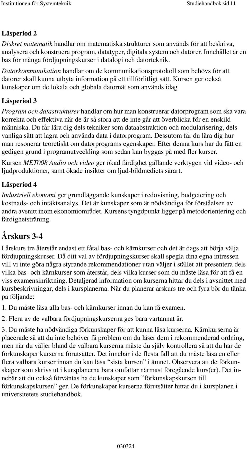 Datorkommunikation handlar om de kommunikationsprotokoll som behövs för att datorer skall kunna utbyta information på ett tillförlitligt sätt.