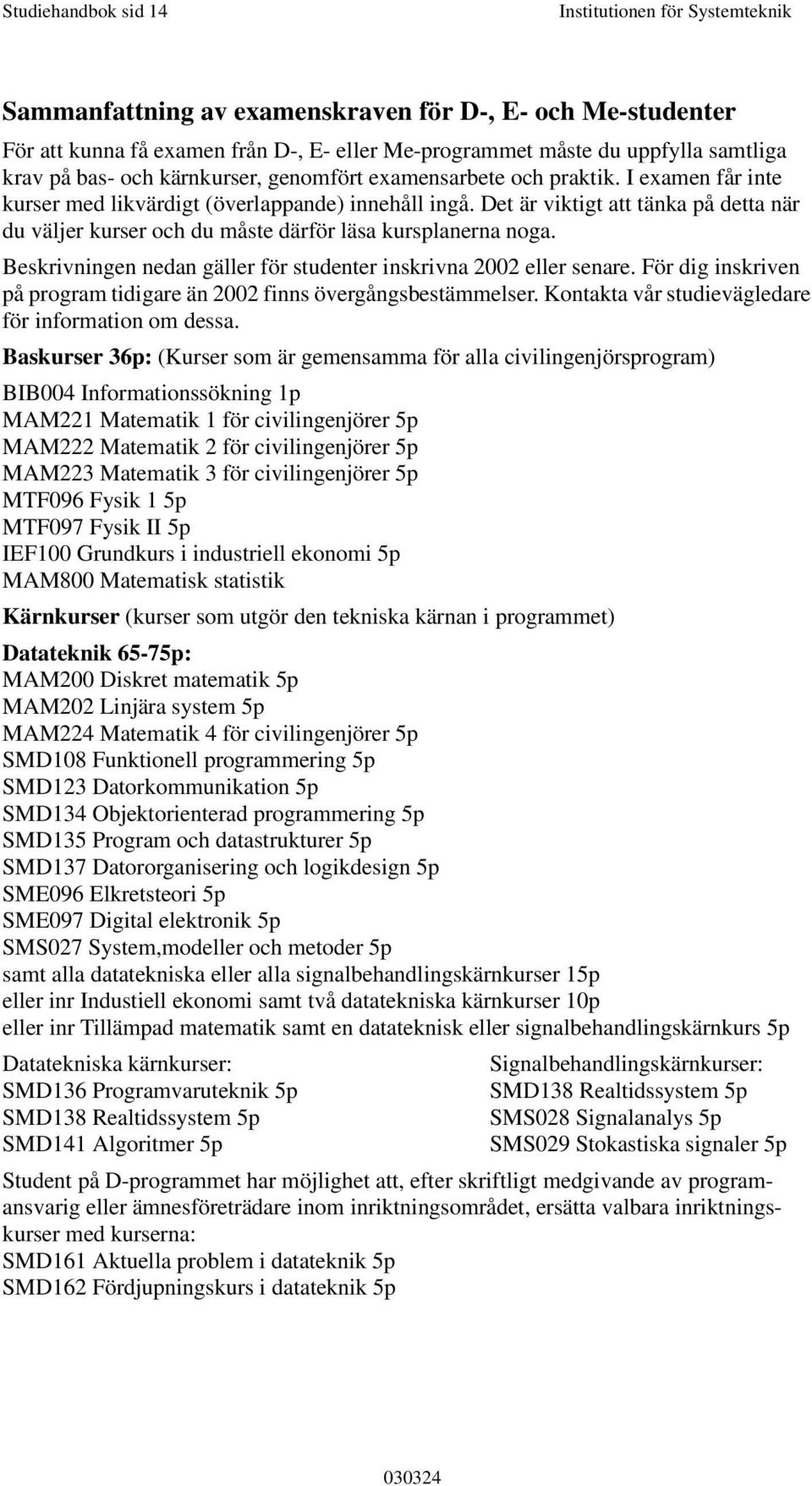 Det är viktigt att tänka på detta när du väljer kurser och du måste därför läsa kursplanerna noga. Beskrivningen nedan gäller för studenter inskrivna 2002 eller senare.