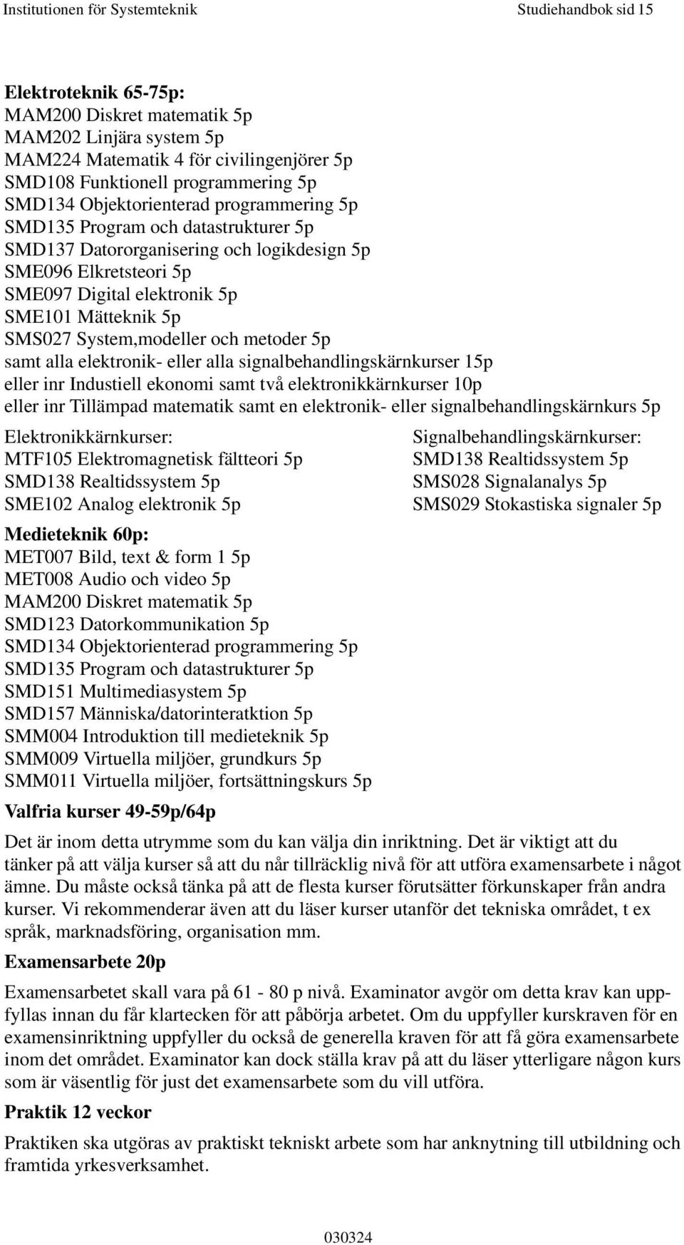 Mätteknik 5p SMS027 System,modeller och metoder 5p samt alla elektronik- eller alla signalbehandlingskärnkurser 15p eller inr Industiell ekonomi samt två elektronikkärnkurser 10p eller inr Tillämpad