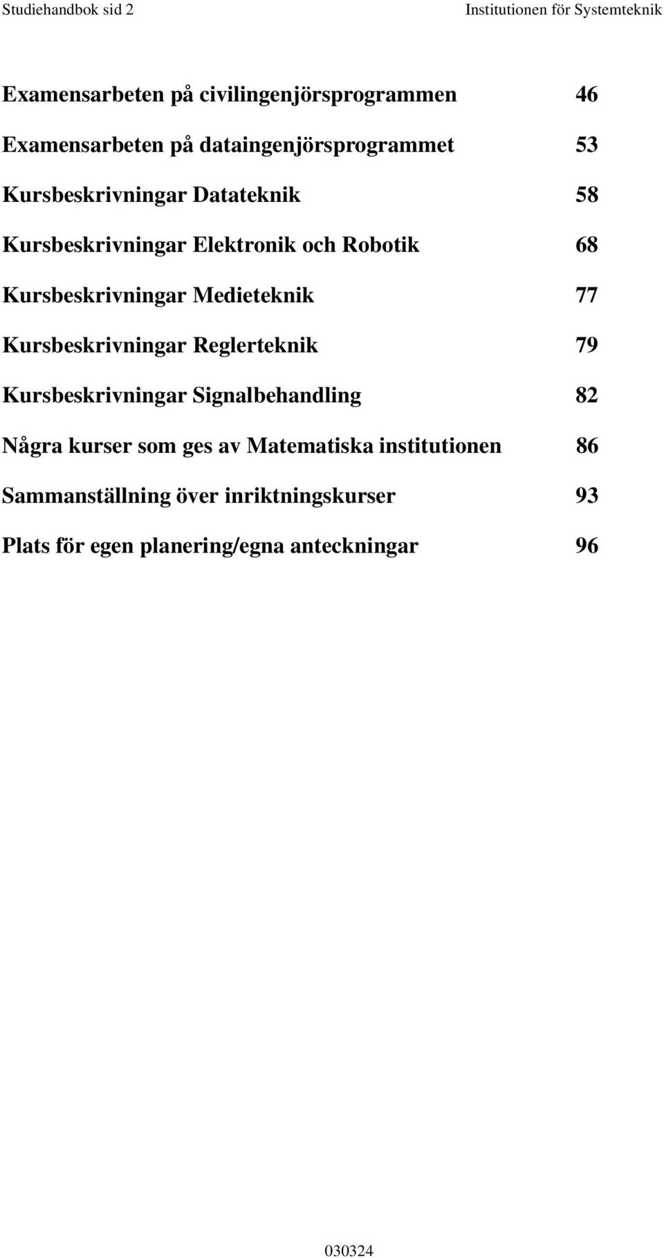 Kursbeskrivningar Medieteknik 77 Kursbeskrivningar Reglerteknik 79 Kursbeskrivningar Signalbehandling 82 Några