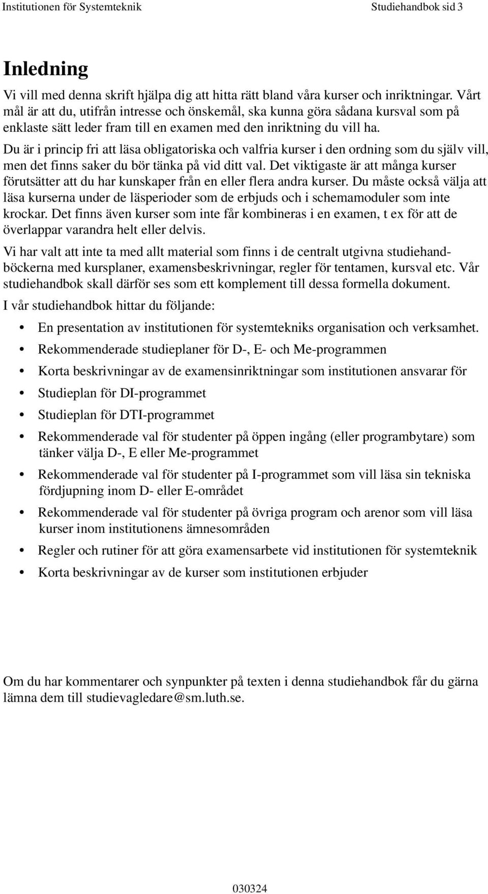 Du är i princip fri att läsa obligatoriska och valfria kurser i den ordning som du själv vill, men det finns saker du bör tänka på vid ditt val.