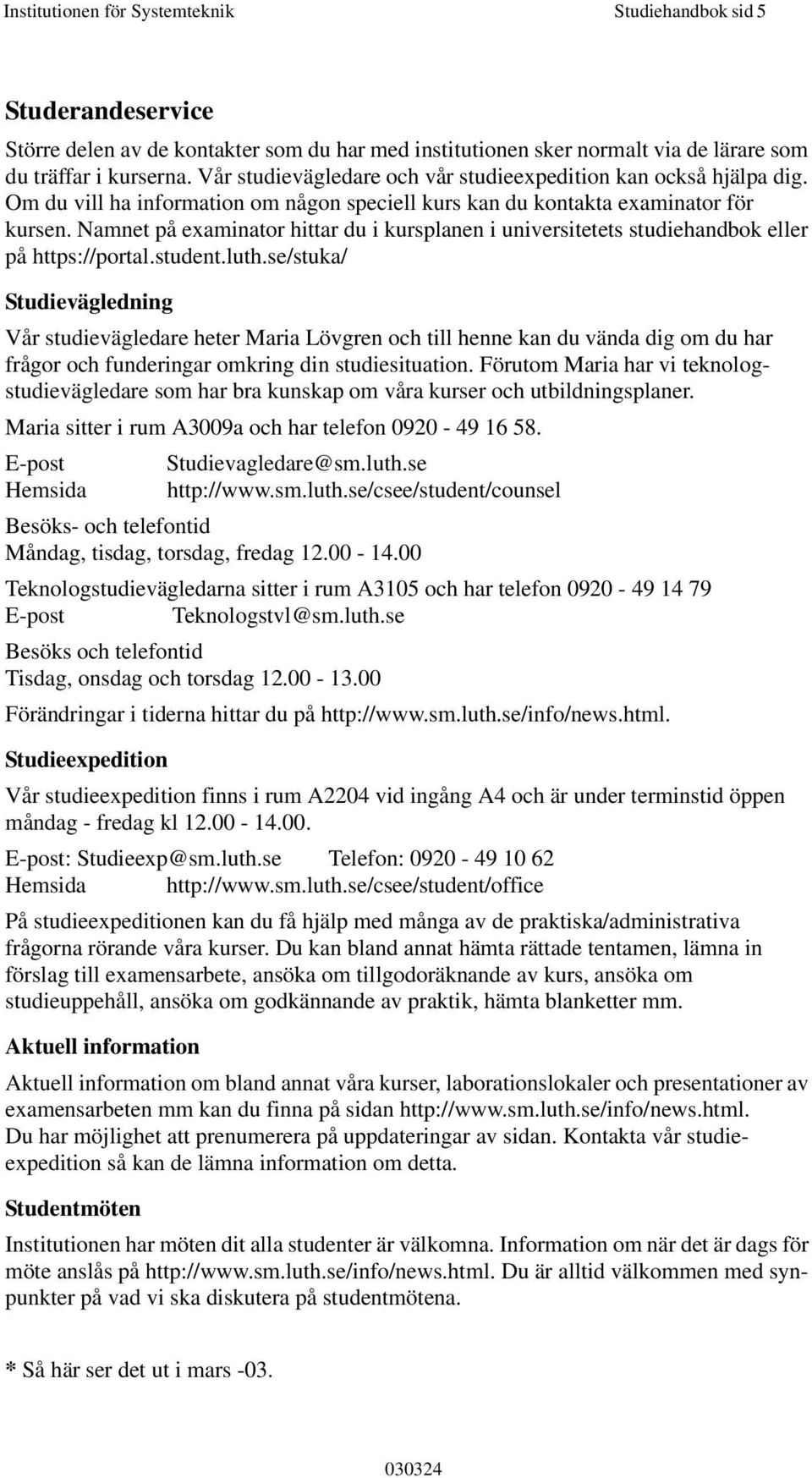 Namnet på examinator hittar du i kursplanen i universitetets studiehandbok eller på https://portal.student.luth.