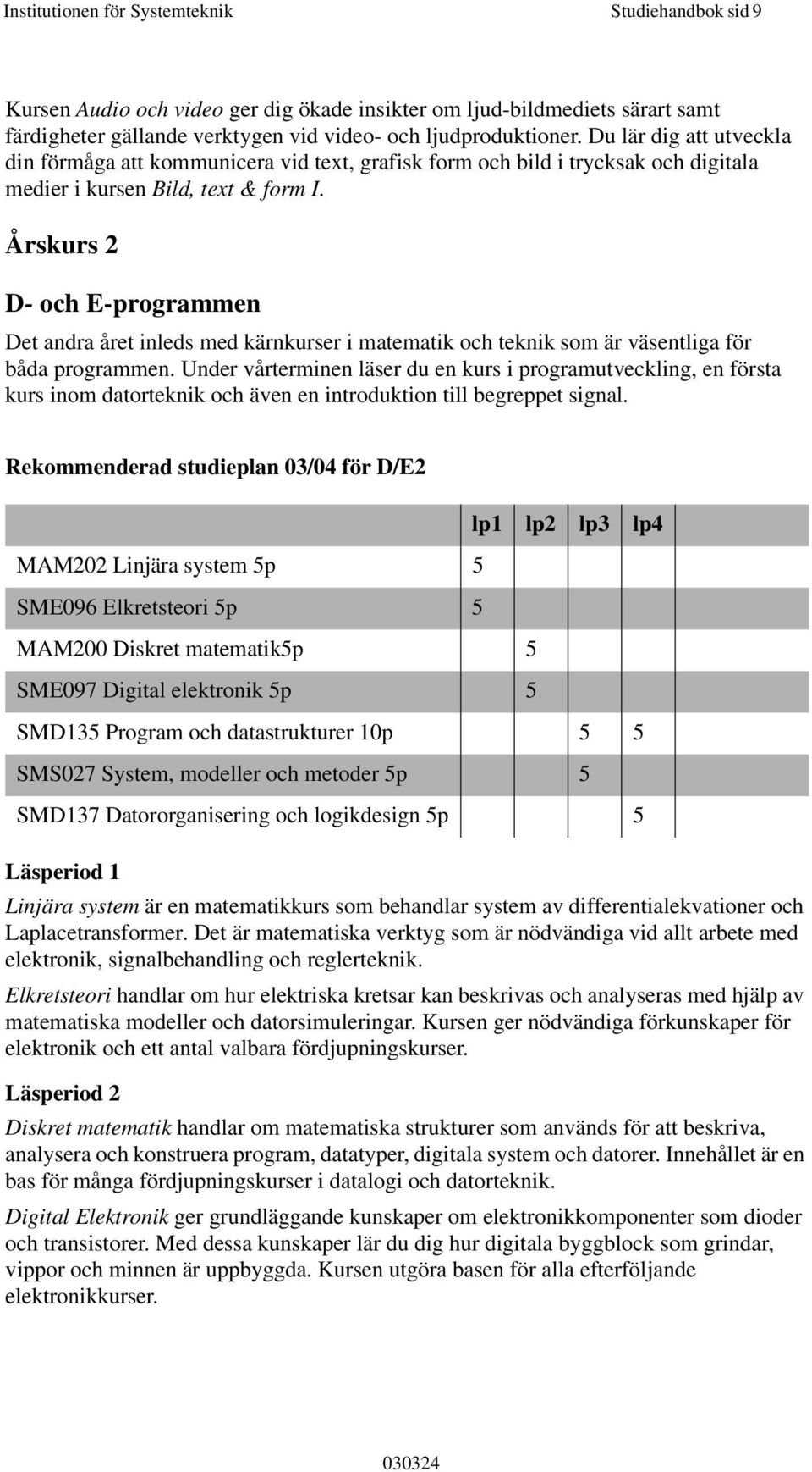 Årskurs 2 D- och E-programmen Det andra året inleds med kärnkurser i matematik och teknik som är väsentliga för båda programmen.