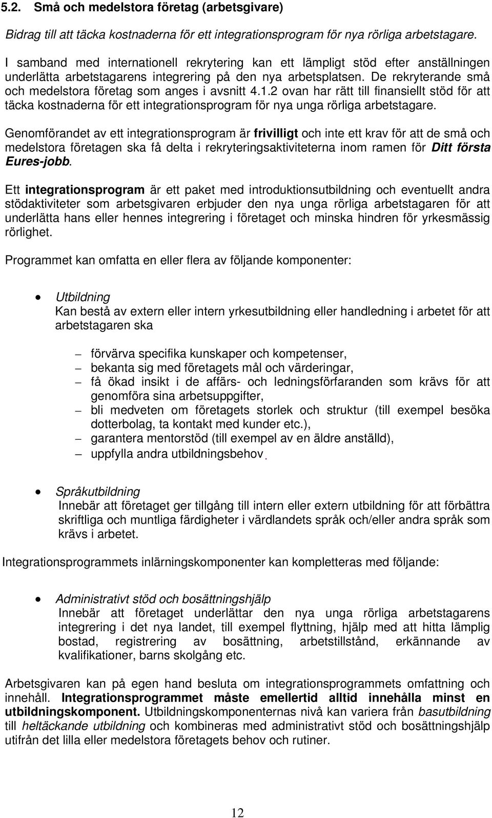 De rekryterande små och medelstora företag som anges i avsnitt 4.1.2 ovan har rätt till finansiellt stöd för att täcka kostnaderna för ett integrationsprogram för nya unga rörliga arbetstagare.