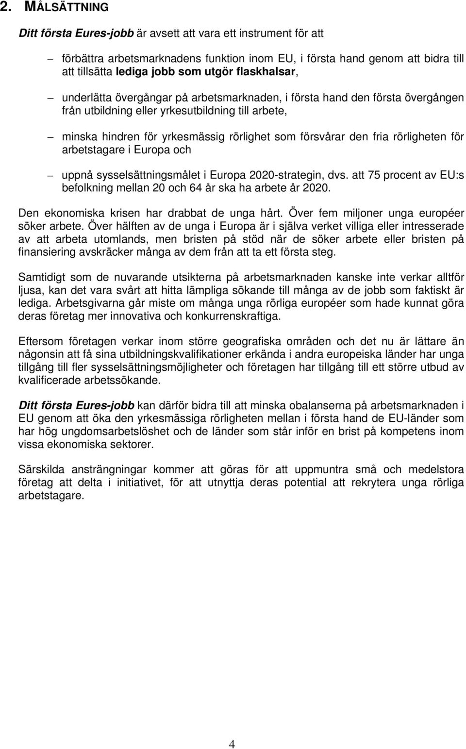 den fria rörligheten för arbetstagare i Europa och uppnå sysselsättningsmålet i Europa 2020-strategin, dvs. att 75 procent av EU:s befolkning mellan 20 och 64 år ska ha arbete år 2020.