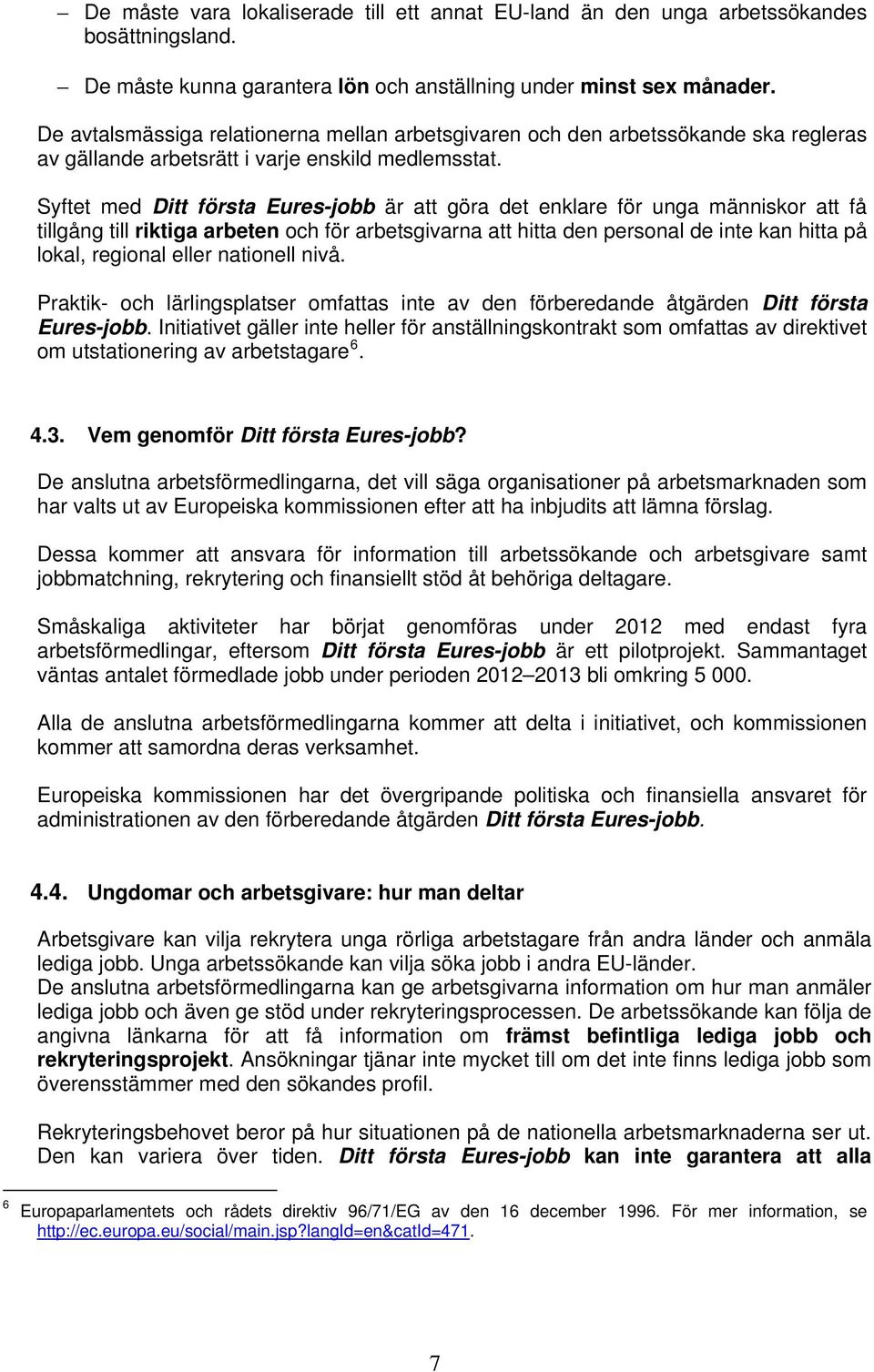 Syftet med Ditt första Eures-jobb är att göra det enklare för unga människor att få tillgång till riktiga arbeten och för arbetsgivarna att hitta den personal de inte kan hitta på lokal, regional