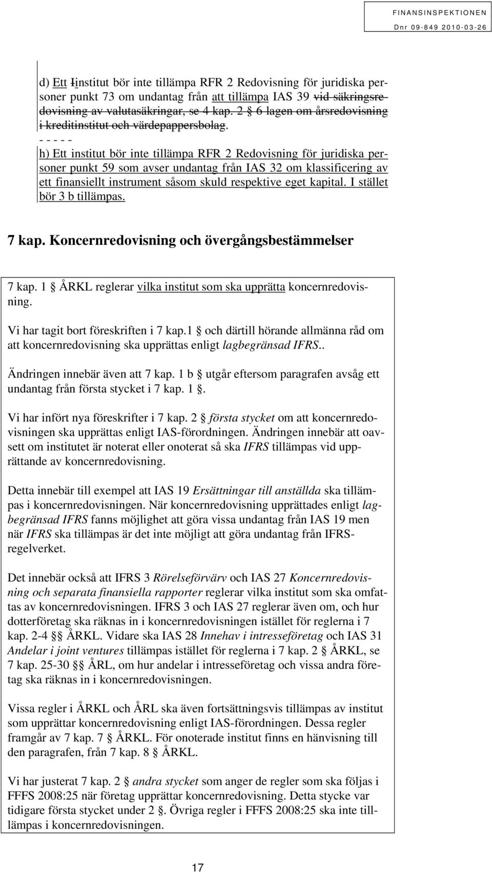 - - - - - h) Ett institut bör inte tillämpa RFR 2 Redovisning för juridiska personer punkt 59 som avser undantag från IAS 32 om klassificering av ett finansiellt instrument såsom skuld respektive