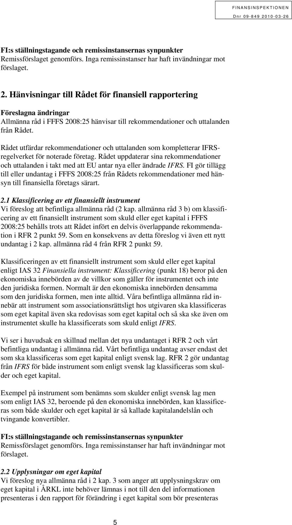 Rådet utfärdar rekommendationer och uttalanden som kompletterar IFRSregelverket för noterade företag.